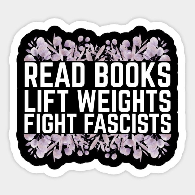 Read Books Lift Weights Fight Fascists Sticker by The WYLD Tribe